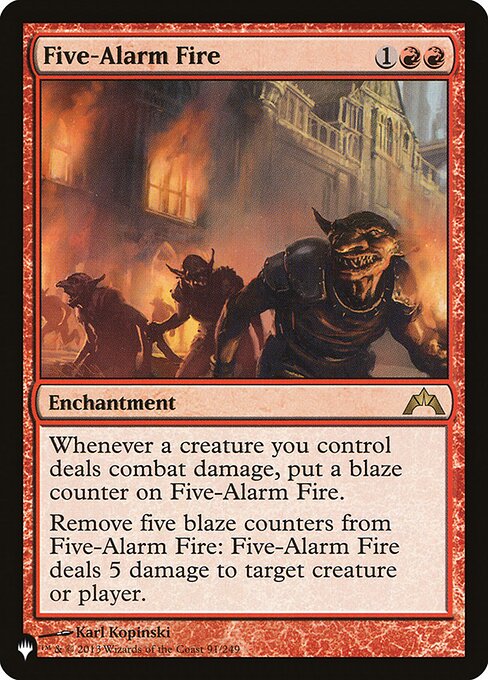 Whenever a creature you control deals combat damage, put a blaze counter on Five-Alarm Fire.
Remove five blaze counters from Five-Alarm Fire: It deals 5 damage to any target.