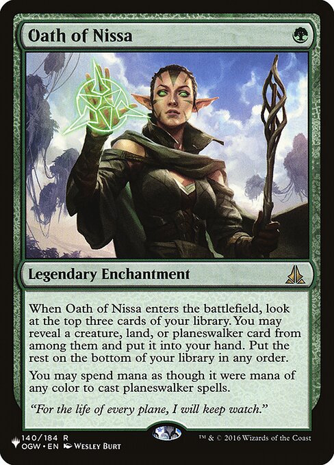 When Oath of Nissa enters, look at the top three cards of your library. You may reveal a creature, land, or planeswalker card from among them and put it into your hand. Put the rest on the bottom of your library in any order.
You may spend mana as though it were mana of any color to cast planeswalker spells.
