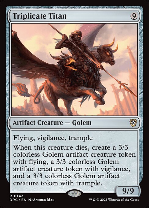Flying, vigilance, trample
When this creature dies, create a 3/3 colorless Golem artifact creature token with flying, a 3/3 colorless Golem artifact creature token with vigilance, and a 3/3 colorless Golem artifact creature token with trample.