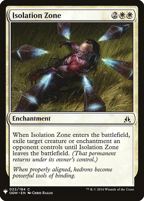 When Isolation Zone enters the battlefield, exile target creature or enchantment an opponent controls until Isolation Zone leaves the battlefield. (That permanent returns under its owner's control.)