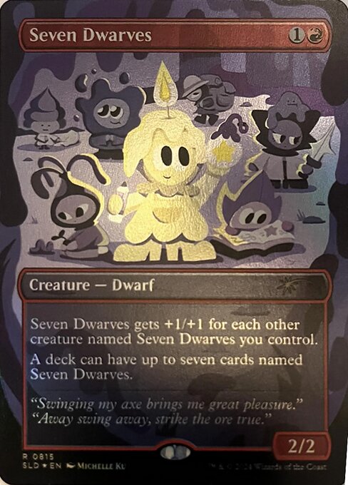 This creature gets +1/+1 for each other creature named Seven Dwarves you control.
A deck can have up to seven cards named Seven Dwarves.
