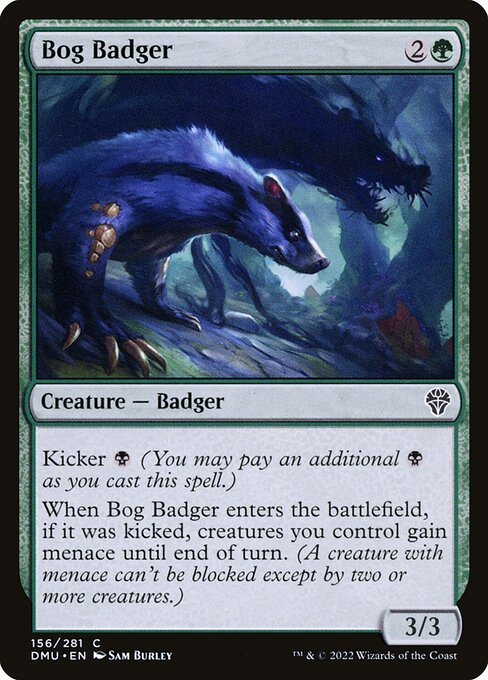 Kicker {B} (You may pay an additional {B} as you cast this spell.)
When Bog Badger enters the battlefield, if it was kicked, creatures you control gain menace until end of turn. (A creature with menace can't be blocked except by two or more creatures.)