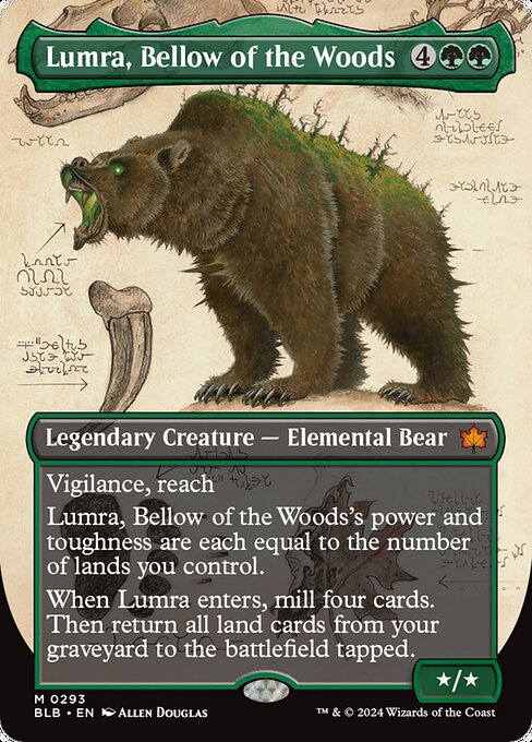 Vigilance, reach
Lumra, Bellow of the Woods's power and toughness are each equal to the number of lands you control.
When Lumra enters, mill four cards. Then return all land cards from your graveyard to the battlefield tapped.