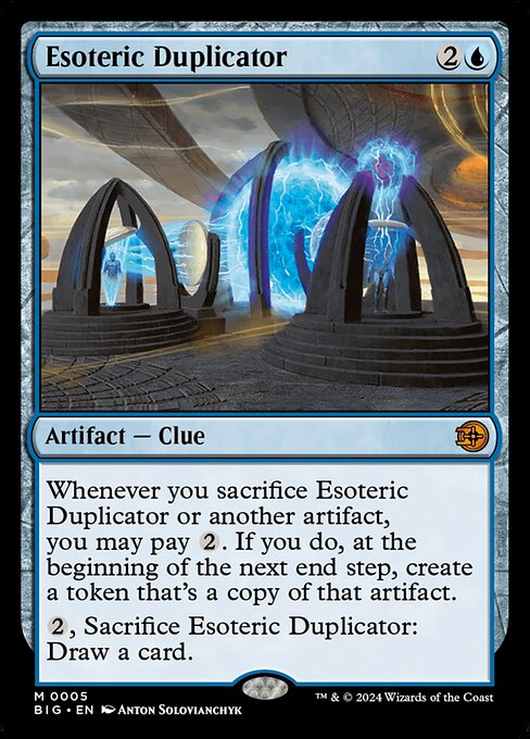 Whenever you sacrifice Esoteric Duplicator or another artifact, you may pay {2}. If you do, at the beginning of the next end step, create a token that's a copy of that artifact.
{2}, Sacrifice Esoteric Duplicator: Draw a card.