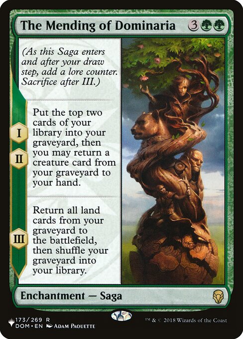 (As this Saga enters and after your draw step, add a lore counter. Sacrifice after III.)
I, II — Mill two cards, then you may return a creature card from your graveyard to your hand.
III — Return all land cards from your graveyard to the battlefield, then shuffle your graveyard into your library.