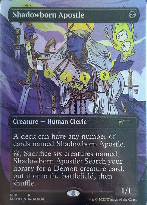 A deck can have any number of cards named Shadowborn Apostle.
{B}, Sacrifice six creatures named Shadowborn Apostle: Search your library for a Demon creature card, put it onto the battlefield, then shuffle.