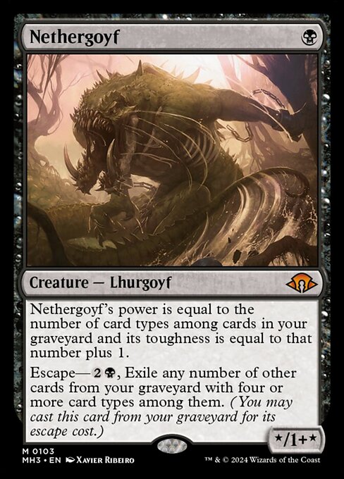 Nethergoyf's power is equal to the number of card types among cards in your graveyard and its toughness is equal to that number plus 1.
Escape—{2}{B}, Exile any number of other cards from your graveyard with four or more card types among them. (You may cast this card from your graveyard for its escape cost.)