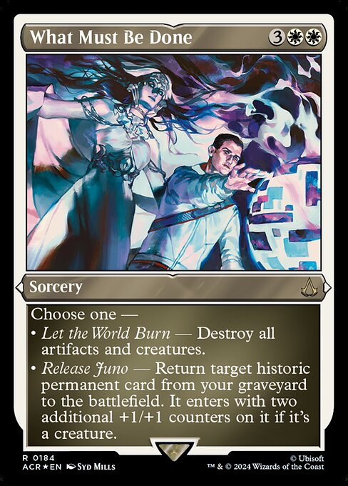 Choose one —
• Let the World Burn — Destroy all artifacts and creatures.
• Release Juno — Return target historic permanent card from your graveyard to the battlefield. It enters with two additional +1/+1 counters on it if it's a creature. (Artifacts, legendaries, and Sagas are historic.)