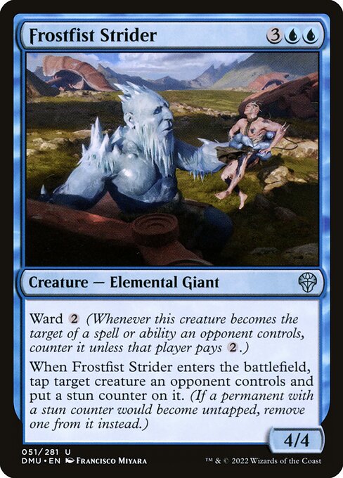 Ward {2} (Whenever this creature becomes the target of a spell or ability an opponent controls, counter it unless that player pays {2}.)
When Frostfist Strider enters the battlefield, tap target creature an opponent controls and put a stun counter on it. (If a permanent with a stun counter would become untapped, remove one from it instead.)