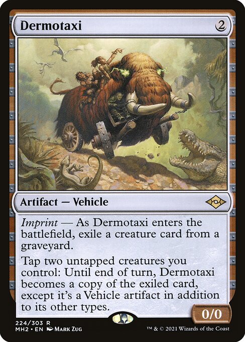 Imprint — As Dermotaxi enters the battlefield, exile a creature card from a graveyard.
Tap two untapped creatures you control: Until end of turn, Dermotaxi becomes a copy of the exiled card, except it's a Vehicle artifact in addition to its other types.
