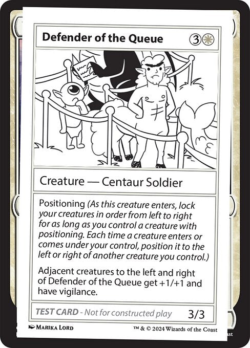 Positioning (As this creature enters, lock your creatures in order from left to right for as long as you control a creature with positioning. Each time a creature enters or comes under your control, position it to the left or right of another creature you control.)
Adjacent creatures to the left and right of Defender of the Queue get +1/+1 and have vigilance.