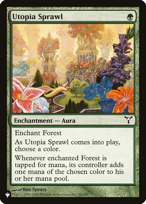Enchant Forest
As Utopia Sprawl enters, choose a color.
Whenever enchanted Forest is tapped for mana, its controller adds an additional one mana of the chosen color.