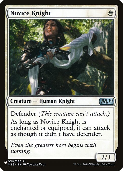 Defender (This creature can't attack.)
As long as Novice Knight is enchanted or equipped, it can attack as though it didn't have defender.