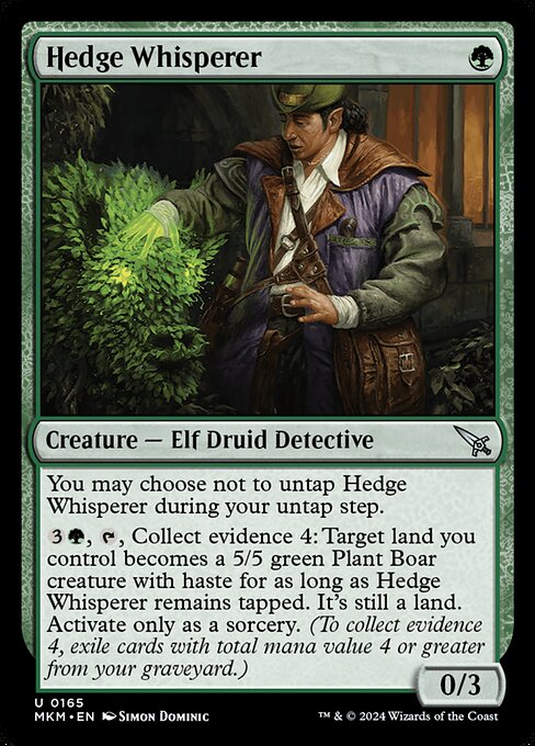 You may choose not to untap Hedge Whisperer during your untap step.
{3}{G}, {T}, Collect evidence 4: Target land you control becomes a 5/5 green Plant Boar creature with haste for as long as Hedge Whisperer remains tapped. It's still a land. Activate only as a sorcery. (To collect evidence 4, exile cards with total mana value 4 or greater from your graveyard.)