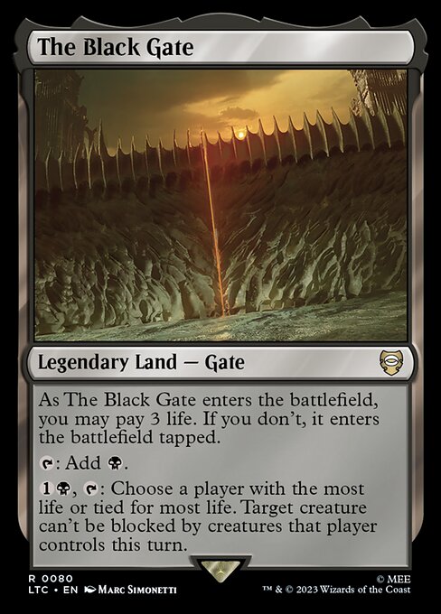 As The Black Gate enters the battlefield, you may pay 3 life. If you don't, it enters the battlefield tapped.
{T}: Add {B}.
{1}{B}, {T}: Choose a player with the most life or tied for most life. Target creature can't be blocked by creatures that player controls this turn.