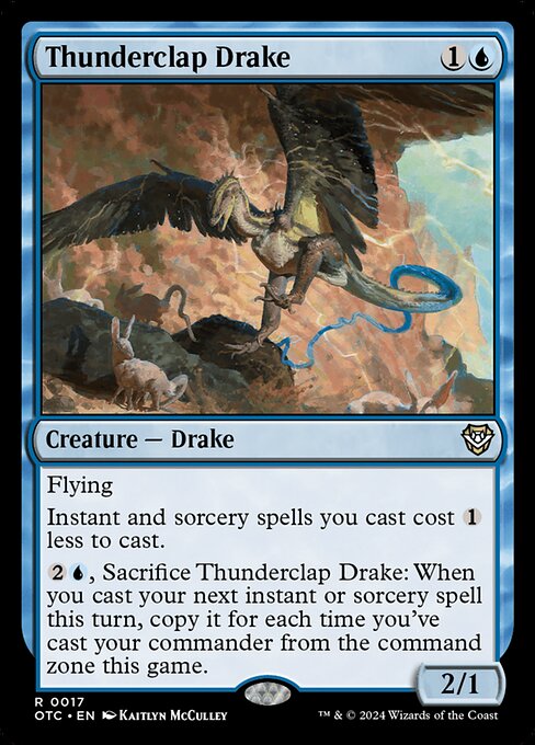 Flying
Instant and sorcery spells you cast cost {1} less to cast.
{2}{U}, Sacrifice Thunderclap Drake: When you cast your next instant or sorcery spell this turn, copy it for each time you've cast your commander from the command zone this game. You may choose new targets for the copies.