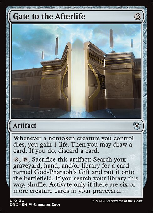 Whenever a nontoken creature you control dies, you gain 1 life. Then you may draw a card. If you do, discard a card.
{2}, {T}, Sacrifice this artifact: Search your graveyard, hand, and/or library for a card named God-Pharaoh's Gift and put it onto the battlefield. If you search your library this way, shuffle. Activate only if there are six or more creature cards in your graveyard.