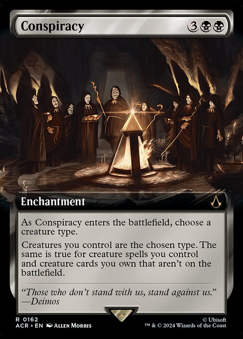 As Conspiracy enters the battlefield, choose a creature type.
Creatures you control are the chosen type. The same is true for creature spells you control and creature cards you own that aren't on the battlefield.