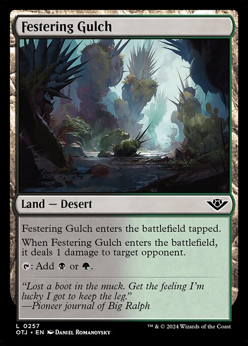 Festering Gulch enters the battlefield tapped.
When Festering Gulch enters the battlefield, it deals 1 damage to target opponent.
{T}: Add {B} or {G}.