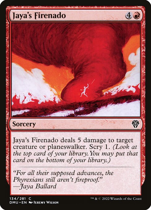 Jaya's Firenado deals 5 damage to target creature or planeswalker. Scry 1. (Look at the top card of your library. You may put that card on the bottom of your library.)