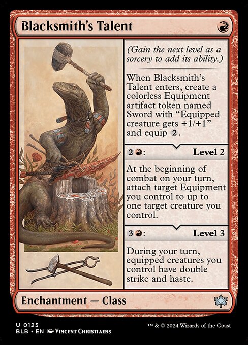 (Gain the next level as a sorcery to add its ability.)
When Blacksmith's Talent enters, create a colorless Equipment artifact token named Sword with "Equipped creature gets +1/+1" and equip {2}.
{2}{R}: Level 2
At the beginning of combat on your turn, attach target Equipment you control to up to one target creature you control.
{3}{R}: Level 3
During your turn, equipped creatures you control have double strike and haste.