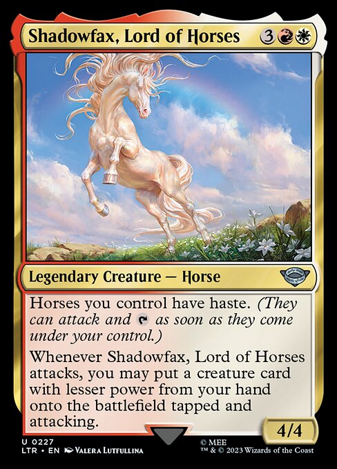 Horses you control have haste. (They can attack and {T} as soon as they come under your control.)
Whenever Shadowfax, Lord of Horses attacks, you may put a creature card with lesser power from your hand onto the battlefield tapped and attacking.