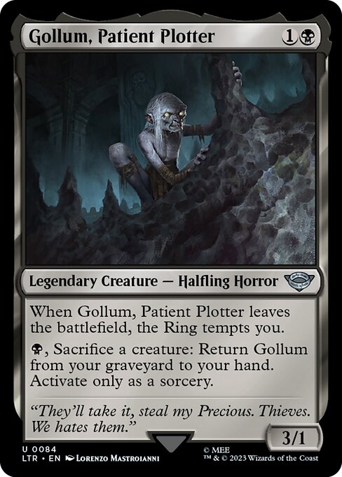 When Gollum, Patient Plotter leaves the battlefield, the Ring tempts you.
{B}, Sacrifice a creature: Return Gollum from your graveyard to your hand. Activate only as a sorcery.