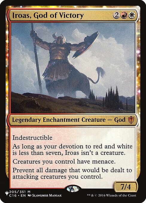 Indestructible
As long as your devotion to red and white is less than seven, Iroas isn't a creature.
Creatures you control have menace.
Prevent all damage that would be dealt to attacking creatures you control.