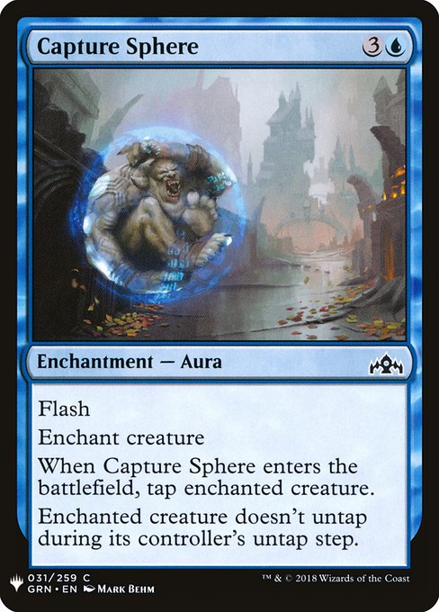 Flash (You may cast this spell any time you could cast an instant.)
Enchant creature
When Capture Sphere enters the battlefield, tap enchanted creature.
Enchanted creature doesn't untap during its controller's untap step.