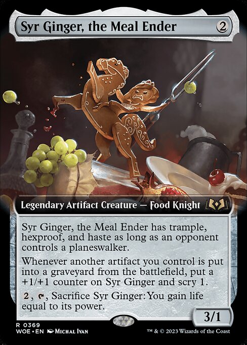 Syr Ginger, the Meal Ender has trample, hexproof, and haste as long as an opponent controls a planeswalker.
Whenever another artifact you control is put into a graveyard from the battlefield, put a +1/+1 counter on Syr Ginger and scry 1.
{2}, {T}, Sacrifice Syr Ginger: You gain life equal to its power.