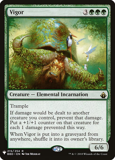 Trample
If damage would be dealt to another creature you control, prevent that damage. Put a +1/+1 counter on that creature for each 1 damage prevented this way.
When Vigor is put into a graveyard from anywhere, shuffle it into its owner's library.