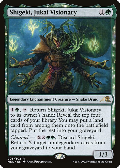 {1}{G}, {T}, Return Shigeki, Jukai Visionary to its owner's hand: Reveal the top four cards of your library. You may put a land card from among them onto the battlefield tapped. Put the rest into your graveyard.
Channel — {X}{X}{G}{G}, Discard Shigeki: Return X target nonlegendary cards from your graveyard to your hand.