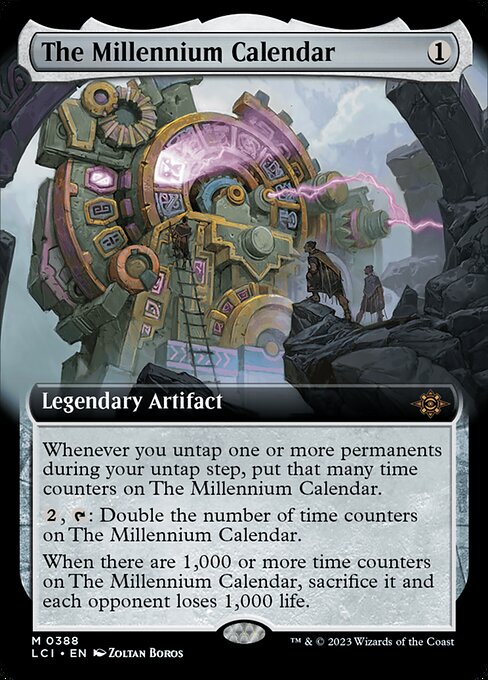 Whenever you untap one or more permanents during your untap step, put that many time counters on The Millennium Calendar.
{2}, {T}: Double the number of time counters on The Millennium Calendar.
When there are 1,000 or more time counters on The Millennium Calendar, sacrifice it and each opponent loses 1,000 life.
