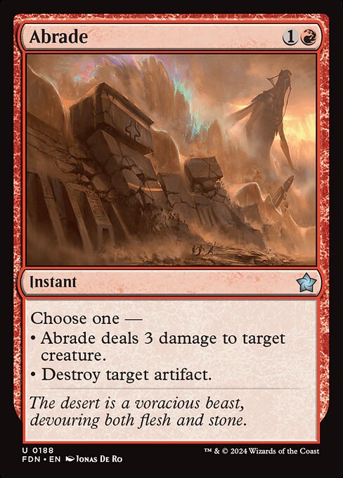 Choose one —
• Abrade deals 3 damage to target creature.
• Destroy target artifact.