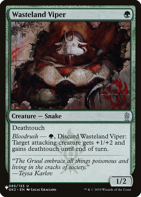 Deathtouch
Bloodrush — {G}, Discard Wasteland Viper: Target attacking creature gets +1/+2 and gains deathtouch until end of turn.
