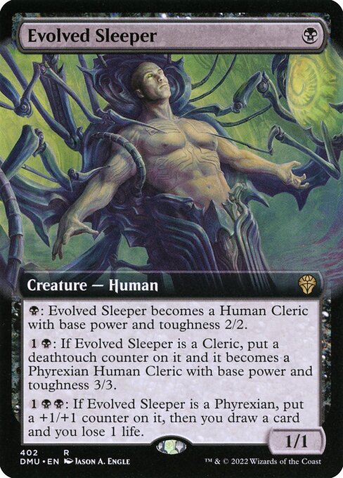 {B}: Evolved Sleeper becomes a Human Cleric with base power and toughness 2/2.
{1}{B}: If Evolved Sleeper is a Cleric, put a deathtouch counter on it and it becomes a Phyrexian Human Cleric with base power and toughness 3/3.
{1}{B}{B}: If Evolved Sleeper is a Phyrexian, put a +1/+1 counter on it, then you draw a card and you lose 1 life.