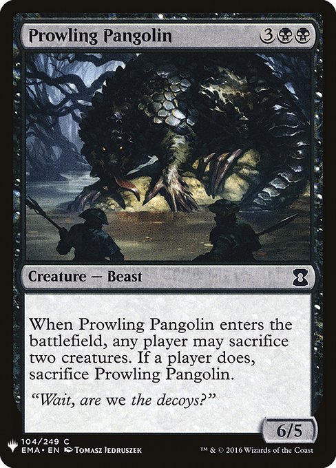 When Prowling Pangolin enters the battlefield, any player may sacrifice two creatures. If a player does, sacrifice Prowling Pangolin.