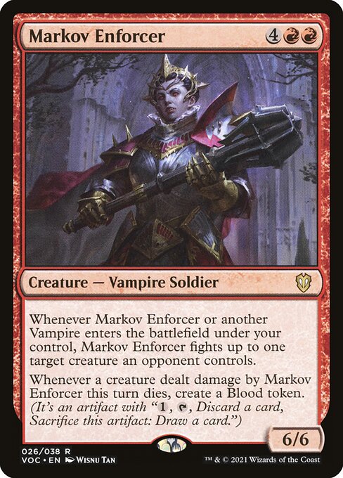 Whenever Markov Enforcer or another Vampire enters the battlefield under your control, Markov Enforcer fights up to one target creature an opponent controls.
Whenever a creature dealt damage by Markov Enforcer this turn dies, create a Blood token. (It's an artifact with "{1}, {T}, Discard a card, Sacrifice this artifact: Draw a card.")
