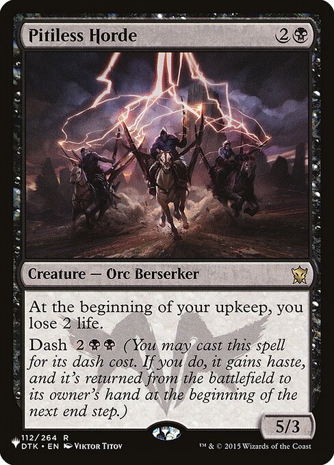 At the beginning of your upkeep, you lose 2 life.
Dash {2}{B}{B} (You may cast this spell for its dash cost. If you do, it gains haste, and it's returned from the battlefield to its owner's hand at the beginning of the next end step.)