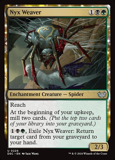 Reach
At the beginning of your upkeep, mill two cards. (Put the top two cards of your library into your graveyard.)
{1}{B}{G}, Exile Nyx Weaver: Return target card from your graveyard to your hand.