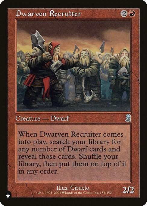 When Dwarven Recruiter enters, search your library for any number of Dwarf cards, reveal them, then shuffle and put those cards on top in any order.