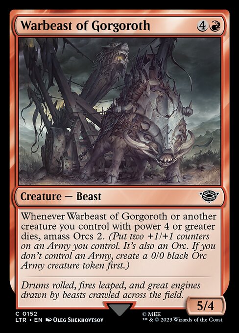 Whenever Warbeast of Gorgoroth or another creature you control with power 4 or greater dies, amass Orcs 2. (Put two +1/+1 counters on an Army you control. It's also an Orc. If you don't control an Army, create a 0/0 black Orc Army creature token first.)