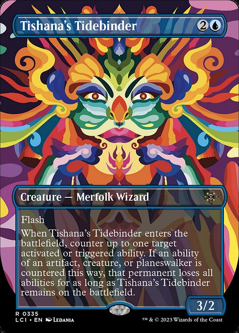 Flash
When Tishana's Tidebinder enters the battlefield, counter up to one target activated or triggered ability. If an ability of an artifact, creature, or planeswalker is countered this way, that permanent loses all abilities for as long as Tishana's Tidebinder remains on the battlefield. (Mana abilities can't be targeted.)