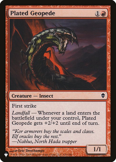 First strike
Landfall — Whenever a land enters the battlefield under your control, Plated Geopede gets +2/+2 until end of turn.