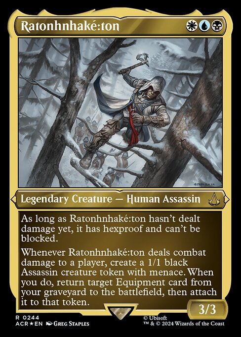 As long as Ratonhnhaké꞉ton hasn't dealt damage yet, it has hexproof and can't be blocked.
Whenever Ratonhnhaké꞉ton deals combat damage to a player, create a 1/1 black Assassin creature token with menace. When you do, return target Equipment card from your graveyard to the battlefield, then attach it to that token.