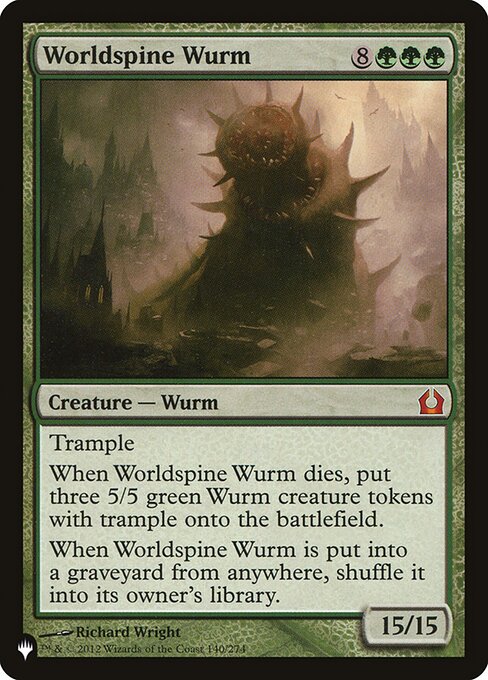 Trample
When Worldspine Wurm dies, create three 5/5 green Wurm creature tokens with trample.
When Worldspine Wurm is put into a graveyard from anywhere, shuffle it into its owner's library.