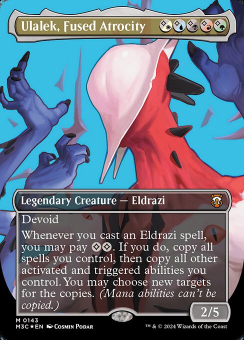 Devoid (This card has no color.)
Whenever you cast an Eldrazi spell, you may pay {C}{C}. If you do, copy all spells you control, then copy all other activated and triggered abilities you control. You may choose new targets for the copies. (Mana abilities can't be copied.)