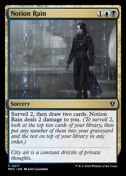 Surveil 2, then draw two cards. Notion Rain deals 2 damage to you. (To surveil 2, look at the top two cards of your library, then put any number of them into your graveyard and the rest on top of your library in any order.)