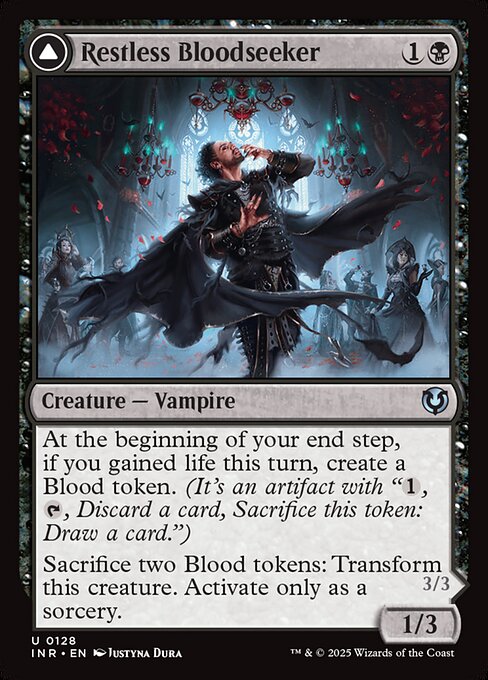 At the beginning of your end step, if you gained life this turn, create a Blood token. (It's an artifact with "{1}, {T}, Discard a card, Sacrifice this artifact: Draw a card.")
Sacrifice two Blood tokens: Transform Restless Bloodseeker. Activate only as a sorcery.   At the beginning of your end step, if you gained life this turn, create a Blood token. (It's an artifact with "{1}, {T}, Discard a card, Sacrifice this artifact: Draw a card.")
{4}{B}: Each opponent loses 2 life and you gain 2 life.