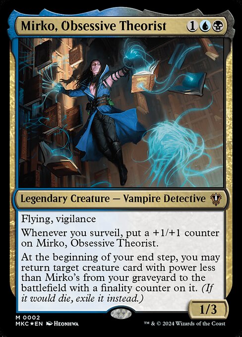 Flying, vigilance
Whenever you surveil, put a +1/+1 counter on Mirko, Obsessive Theorist.
At the beginning of your end step, you may return target creature card with power less than Mirko's from your graveyard to the battlefield with a finality counter on it. (If it would die, exile it instead.)